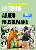 La Traite Negrière Arabo-Musulmane : Grande enquete historique